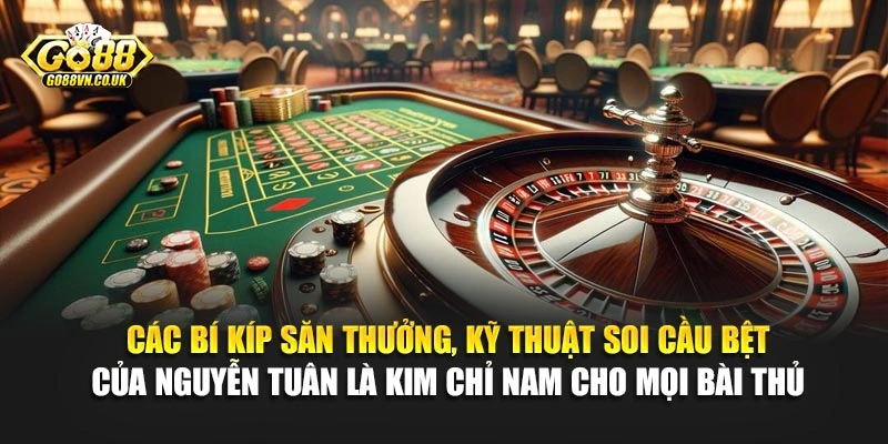 Các bí kíp săn thưởng, kỹ thuật soi cầu bệt của Nguyễn Tuân là kim chỉ nam cho mọi bài thủ