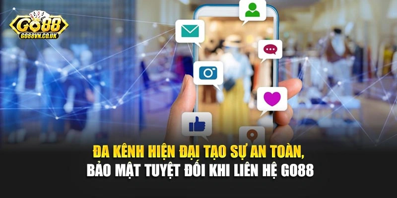 Đa kênh hiện đại tạo sự an toàn, bảo mật tuyệt đối khi liên hệ Go88