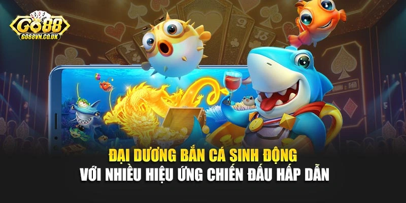 Đại dương bắn cá sinh động với nhiều hiệu ứng chiến đấu hấp dẫn
