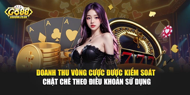 Doanh thu vòng cược được kiểm soát chặt chẽ theo điều khoản sử dụng