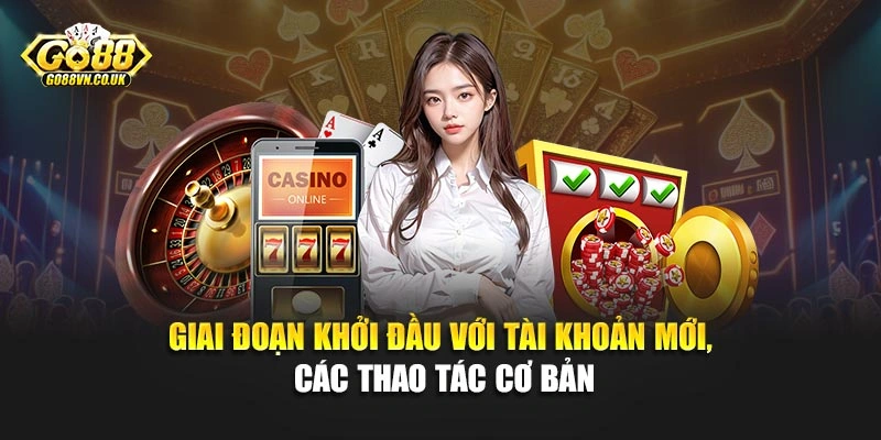 Giai đoạn khởi đầu với tài khoản mới, các thao tác cơ bản