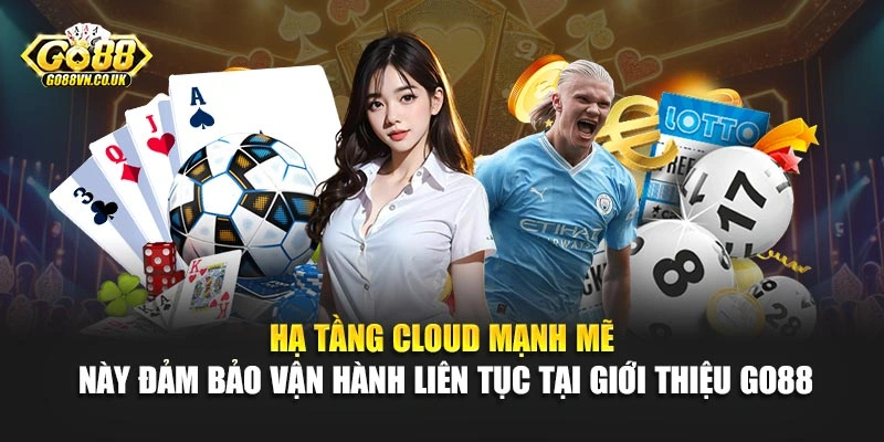 Hạ tầng Cloud mạnh mẽ này đảm bảo vận hành liên tục tại giới thiệu Go88