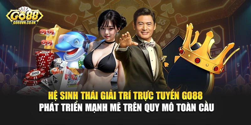 Hệ sinh thái giải trí trực tuyến Go88 phát triển mạnh mẽ trên quy mô toàn cầu
