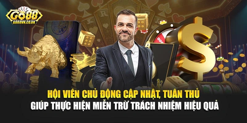 Hội viên chủ động cập nhật, tuân thủ giúp thực hiện miễn trừ trách nhiệm hiệu quả