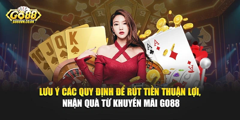 Lưu ý các quy định để rút tiền thuận lợi, nhận quà từ khuyến mãi Go88