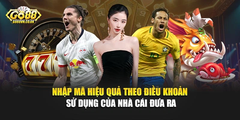 Nhập mã hiệu quả theo điều khoản sử dụng của nhà cái đưa ra