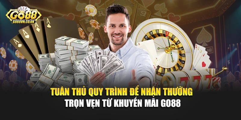 Tuân thủ quy trình để nhận thưởng trọn vẹn từ khuyến mãi Go88